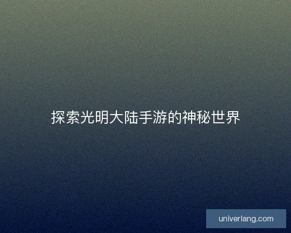 探索光明大陆手游的神秘世界