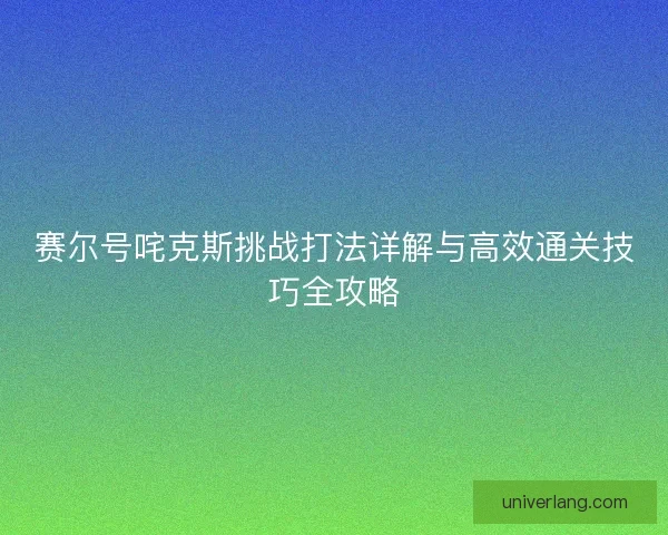 赛尔号咤克斯挑战打法详解与高效通关技巧全攻略