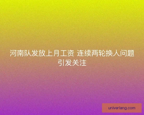 河南队发放上月工资 连续两轮换人问题引发关注
