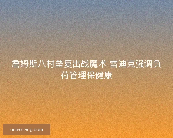 詹姆斯八村垒复出战魔术 雷迪克强调负荷管理保健康